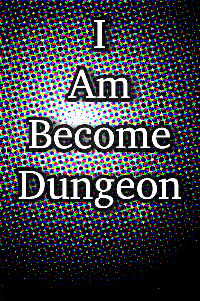 I Am Become Dungeon