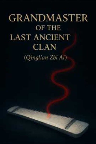 Grandmaster of Last Ancient Clan (Qinglian Zhi Ai)