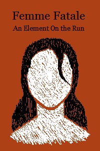 Femme Fatale - An Element On the Run